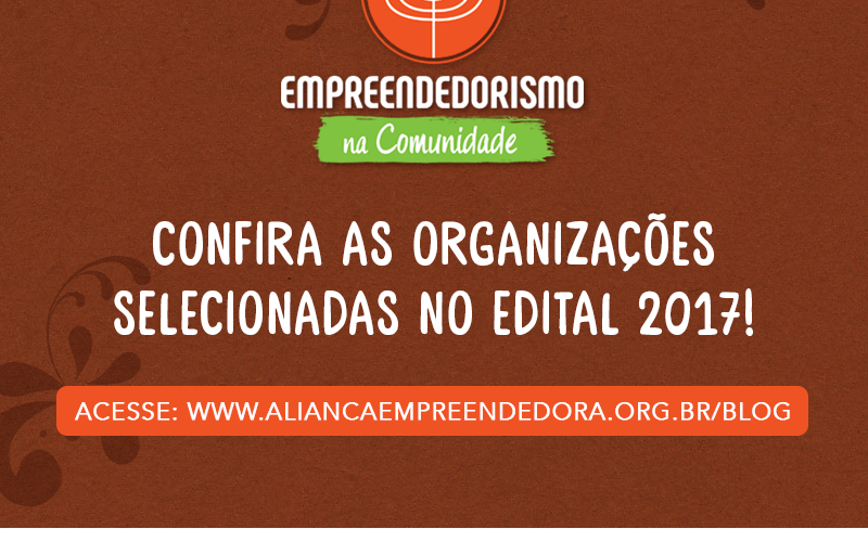 Confira as organizações selecionadas no Edital 2017 do Projeto Empreendedorismo na Comunidade!
