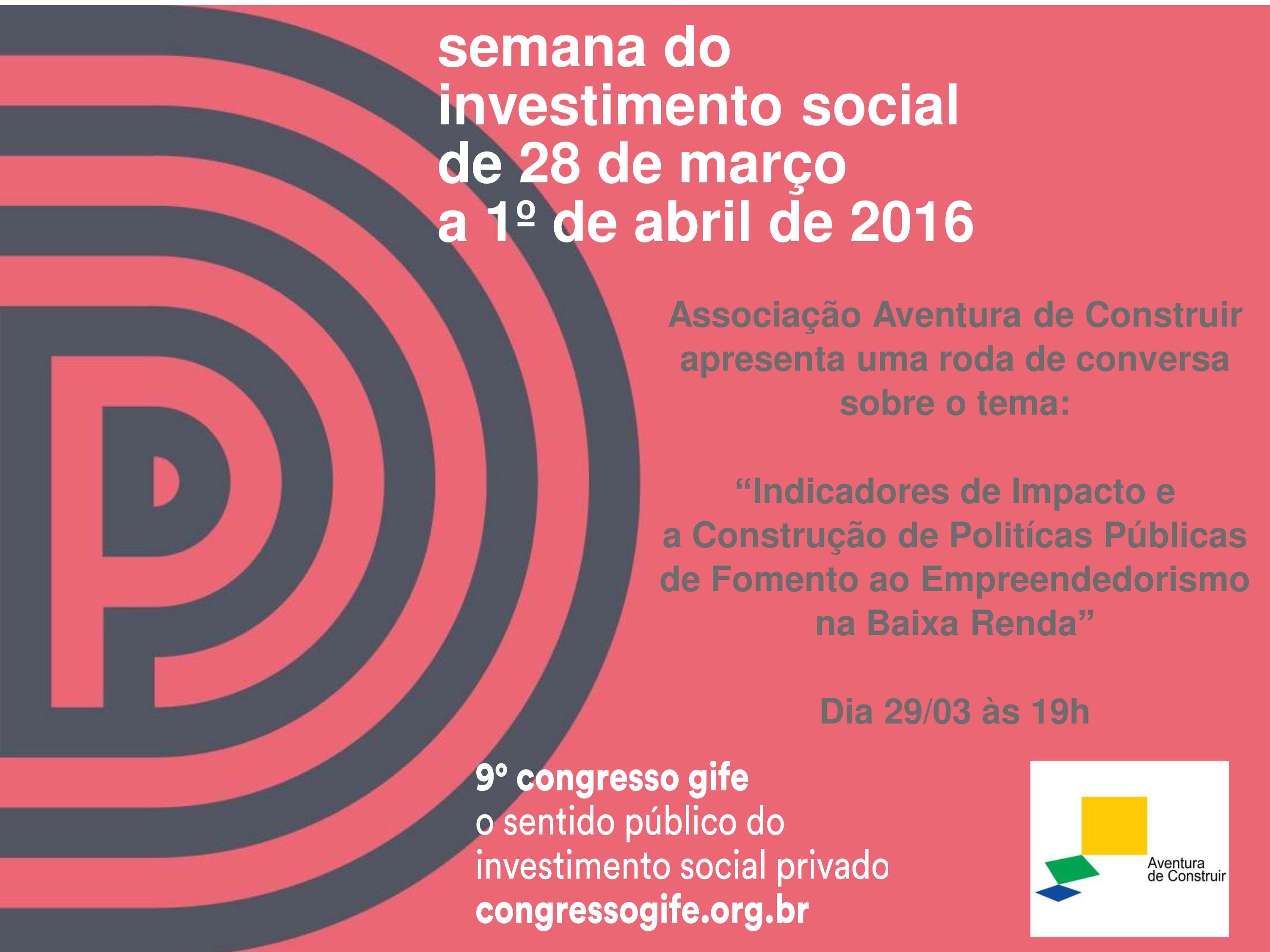 A Aventura de Construir organiza na Semana do Investimento Social do 9º Congresso GIFE – a roda de conversa: “Indicadores de Impacto e a construção de políticas públicas de fomento ao empreendedorismo na baixa renda”
