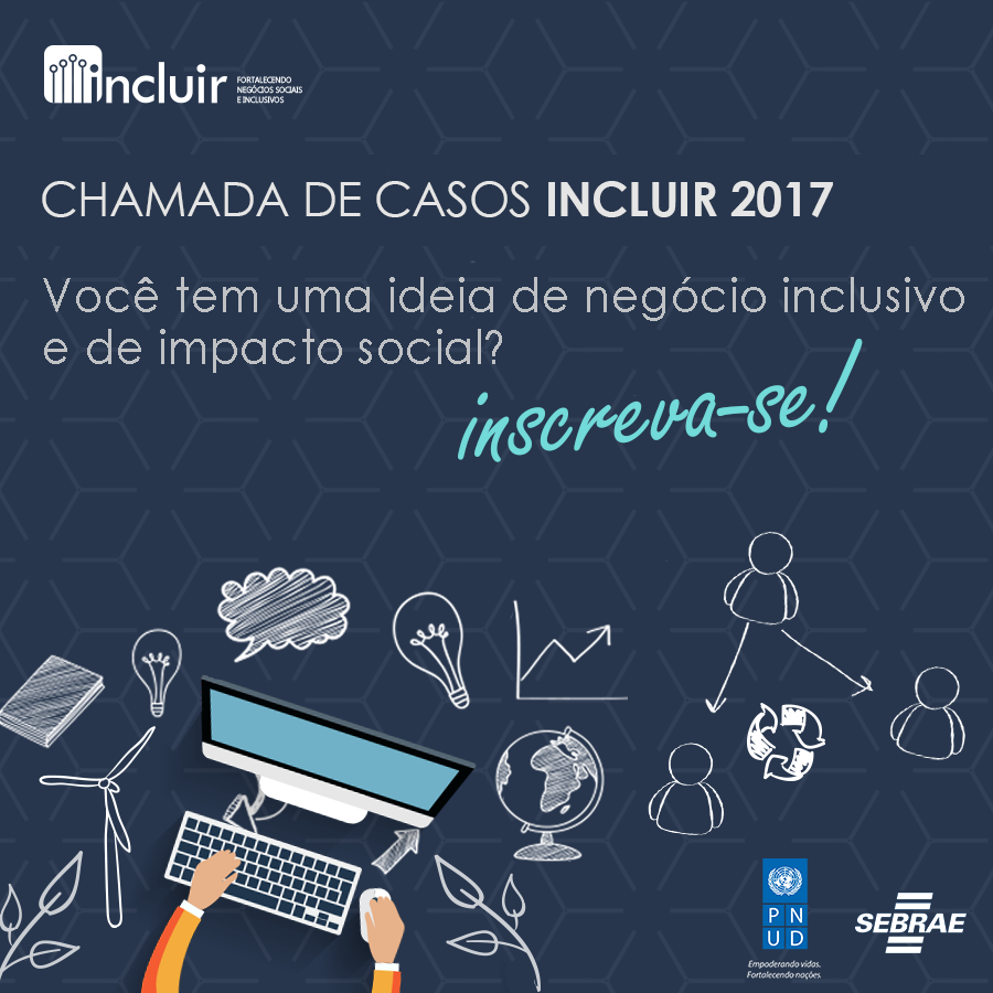 PNUD e SEBRAE promovem iniciativas de negócios inclusivos e sociais com Chamada de Casos Incluir 2017.